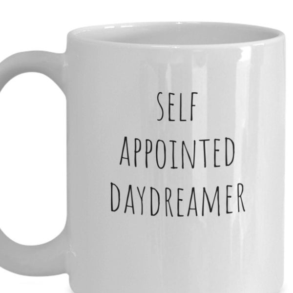 Daydreaming Mug, Daydreamer cup, Funny Daydreamer, Daydreamer Gift, Self Appointed Daydreamer Mug