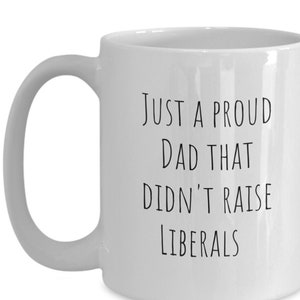 proud Dad gift, GOP Dad mug, no liberals mug, Just a proud dad that didn&#39;t raise liberals mug