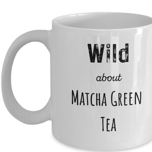 Wild about matcha green tea mug mug for green tean lover, mug for matcha green tea pods, mug for tea