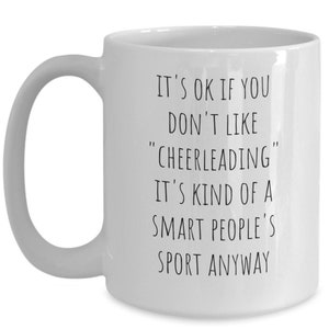Cheerleading mug, Cheer gift, Cheer coach gift, It&#39;s ok if you don&#39;t like &quot;cheerleading&quot; it&#39;s kind of a smart people&#39;s sport anyway mug