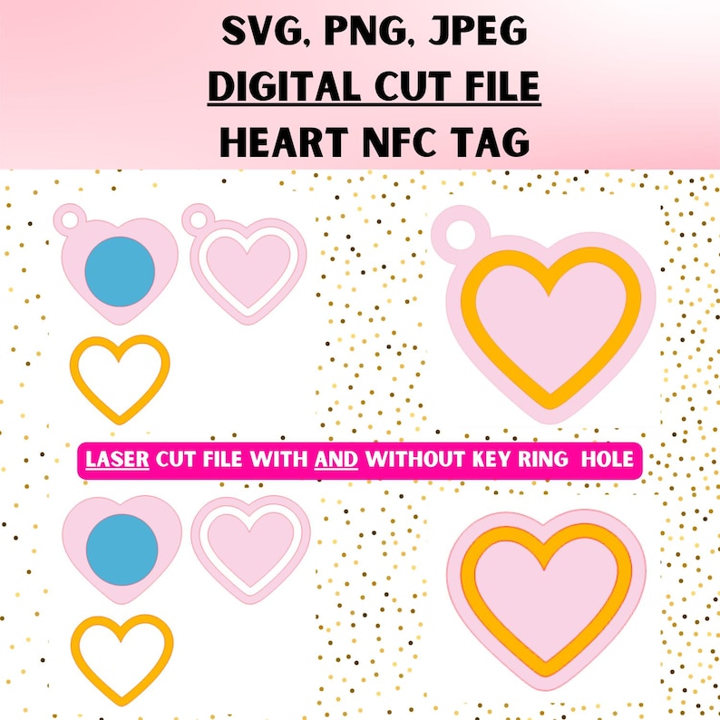 May include: Digital cut file featuring heart-shaped designs in pink, blue, and gold. The text reads "SVG, PNG, JPEG DIGITAL CUT FILE HEART NFC TAG" and "LASER CUT FILE WITH AND WITHOUT KEY RING HOLE".