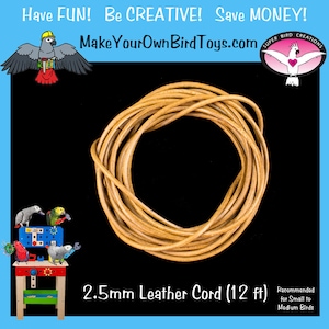 May include: A coil of light brown 2.5mm leather cord, approximately 12 feet in length, for bird toys. The image includes text that says "Have FUN! Be CREATIVE! Save MONEY!" and "MakeYourOwnBirdToys.com". The text also says "Recommended for Small to Medium Birds."