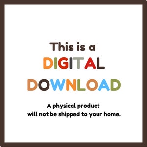 May include: A white background with the text "This is a DIGITAL DOWNLOAD" in colorful letters. The text "A physical product will not be shipped to your home." is below the colorful text.