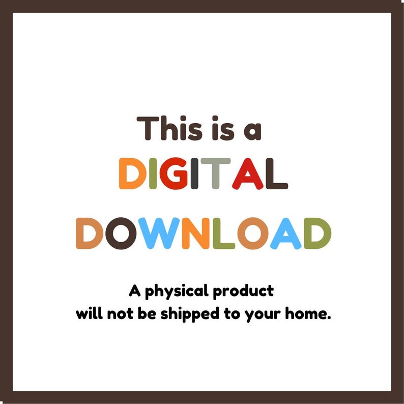 May include: A white background with the text "This is a DIGITAL DOWNLOAD" in colorful letters. The text "A physical product will not be shipped to your home." is below the colorful text.