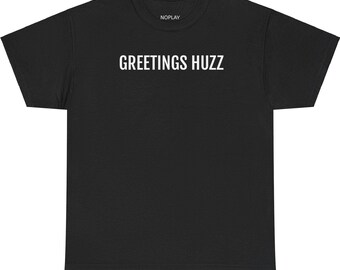 greetings huzz t shirt, funny t shirts, hilarious t shirts, Unisex Heavy  Cotton Tee, NOPLAY