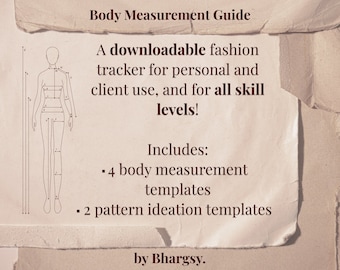 May include: A downloadable body measurement guide with a diagram of a human figure. The guide includes 4 body measurement templates and 2 pattern ideation templates. The text on the image reads "Body Measurement Guide" and "A downloadable fashion tracker for personal and client use, and for all skill levels!"