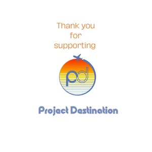 May include: White background with the text "Thank you for supporting" in orange. Below is a logo with a stylized airplane circling a sunset-colored circle with the letters "pd" inside. The words "Project Destination" are written in blue.