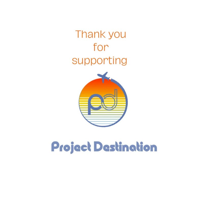 May include: White background with the text "Thank you for supporting" in orange. Below is a logo with a stylized airplane circling a sunset-colored circle with the letters "pd" inside. The words "Project Destination" are written in blue.