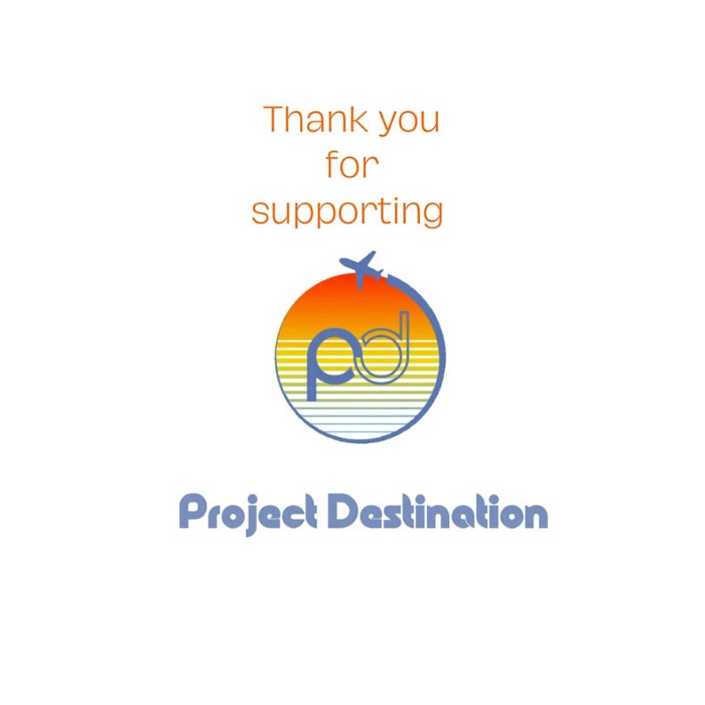 May include: Thank you for supporting Project Destination, a logo with a blue airplane flying over a sunset-colored circle with the letters "PD" inside.