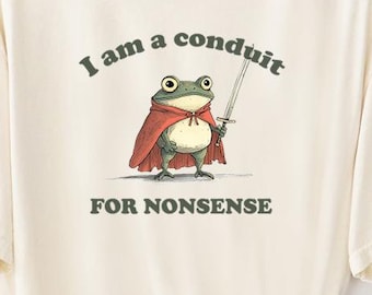 I Am a Conduit for Nonsense T-shirt. Comfort Colors Funny Weirdcore Sayings Unique Tshirt Tee Adults Men Women Meme Graphic Humor Sarcastic