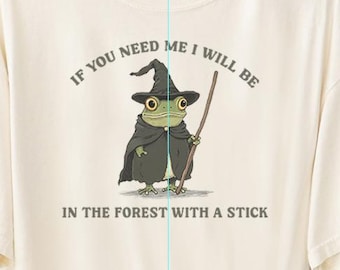 If You Need Me I Will Be in the Forest with a Stick T-shirt. Comfort Colors Funny Weirdcore Sayings Unique Tshirt Tee Adults Men Women Meme