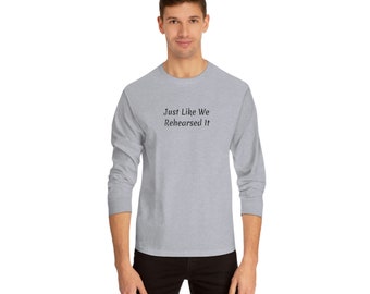 May include: A heather grey long-sleeved t-shirt with the text "Just Like We Rehearsed It" printed on the front.