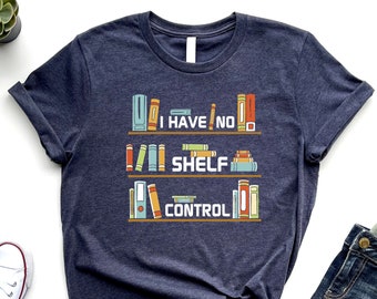 I Have No Shelf Control Tshirt, Bookworm Gift T Shirt, Funny Librarian Sweatshirt, Books On Shelves T-shirt, Book Lover Reading Teacher Tee