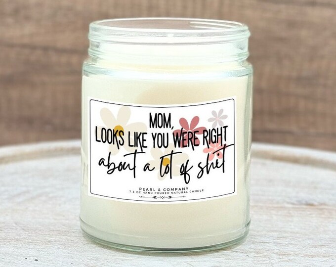 Mothers Day Gifts for Mom - Mom Looks Like You Were Right About Alot of Shit - Funny Gift for Mom - Just Because Candle - ALl Natural Candle