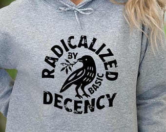 Radicalized By Basic Decency Hoodie - Political Activist Apparel