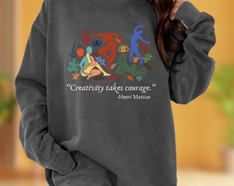 Comfort Colors Henri Matisse Sweatshirt: Creativity Takes Courage