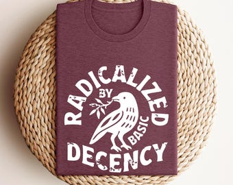 Radicalized By Basic Decency Shirt - Political Graphic Tee