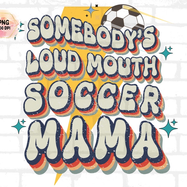 Somebody's loud mouth soccer mom png svg file, png for sublimation, tee retro style idea, 80's sports mom trending png svg, soccer mama png