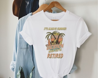 It's Always Summer Vacation When Your Retired Shirt, Retirement Shirt, Summer Outfit, Beach Tee, Retirement Gifts, Vacation Tee, Funny Shirt