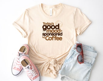 Today's Good Mood Is Sponsored by Coffee Tee, Coffee Lover Gifts Idea, Coffee Shirt, Cute Coffee Outfit, Sarcastic Coffee Tee, Coffee Lovers