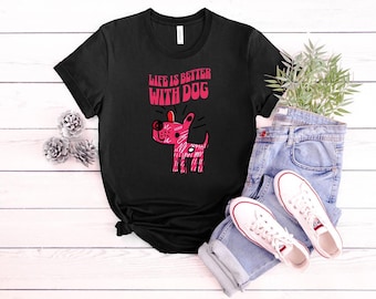Life Is Better With Dog Shirt, Dog Lover Shirt, Dog Mom Shirt, Mom Shirt, Gift for Dog Lover, Gift for Pet Lover, Funny Dog Shirt, Pet Shirt