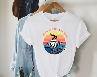 Perdón por lo que dije antes de la camisa de café, camiseta de café, camisa de café, camisa de amantes del café, camisa de café divertida, camisa de maestro, regalo de café
