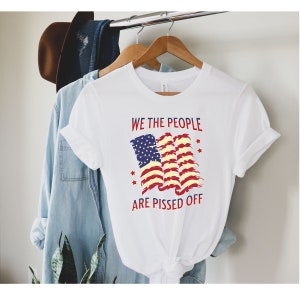 We The People Are Pissed Off Shirt, Patriotic Shirt, USA Flag Shirt, Pro Trump Tee, Republican Shirt, Anti-Democrat Tee, Funny American Tee
