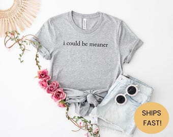 I Could Be Meaner Shirt, Funny Humor Shirt, Sarcastic Shirt, Funny Quote Shirt, Sarcasm Shirt, Funny Parent Tee, Trendy Shirt for Women