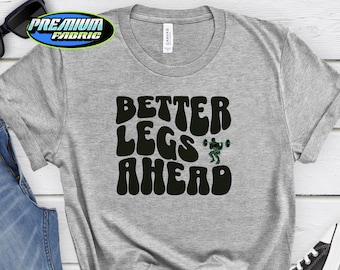 Better Legs Ahead Gym T Shirt Workout Shirt Oversized Aesthetic Gym Shirt Pump Cover Gift For Mom Fitness Gifts Gym Lover Gift