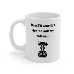 How I will react if I don’t  drink my coffee Mug 11oz. Funny chemistry mugs. Chemistry gifts. Coffee gifts. Coffee lover. Science lover.