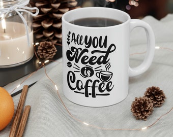 All you need is coffee 11oz mug.