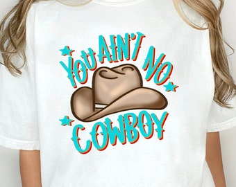 You Ain't No Cowboy DTF Transfer, Ready to Press DTF Transfers - Direct to Film Transfer - DTF Print - Western