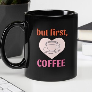 Black Glossy Mug - &quot;But First, Coffee&quot;