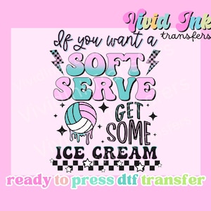 May include: A pink and white graphic with the text "If you want a SOFT SERVE GET SOME ICE CREAM". The design includes a volleyball, lightning bolts, and stars. The words "ready to press dtf transfer" are at the bottom.