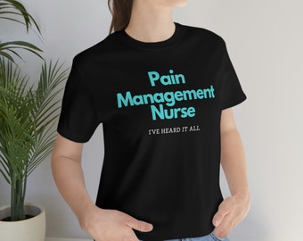 Pain Management Nurse, I've Heard It All- Unisex Jersey Short Sleeve Tee