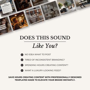 May include: A promotional image with the text "DOES THIS SOUND Like You?" and bullet points: "NO IDEA WHAT TO POST", "TIRED OF INCONSISTENT BRANDING?", "SPENDING HOURS CREATING CONTENT?", and "WANT A LUXURY-LOOKING FEED?" The image also includes the text "SAVE HOURS CREATING CONTENT WITH PROFESSIONALLY DESIGNED TEMPLATES MADE TO ELEVATE YOUR BRAND INSTANTLY."