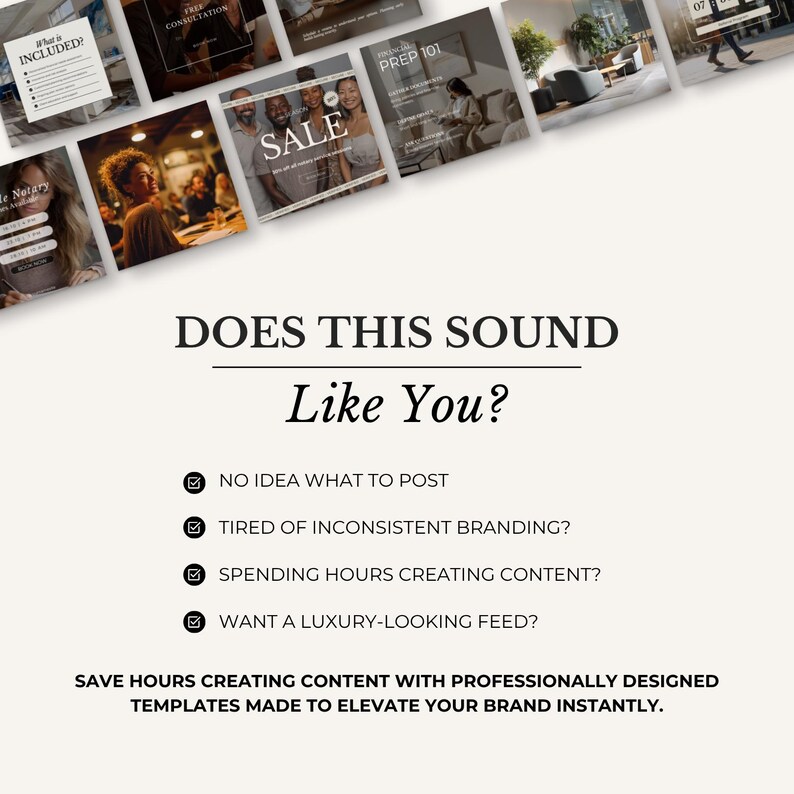 May include: A promotional image with the text "DOES THIS SOUND Like You?" and bullet points: "NO IDEA WHAT TO POST", "TIRED OF INCONSISTENT BRANDING?", "SPENDING HOURS CREATING CONTENT?", and "WANT A LUXURY-LOOKING FEED?" The image also includes the text "SAVE HOURS CREATING CONTENT WITH PROFESSIONALLY DESIGNED TEMPLATES MADE TO ELEVATE YOUR BRAND INSTANTLY."