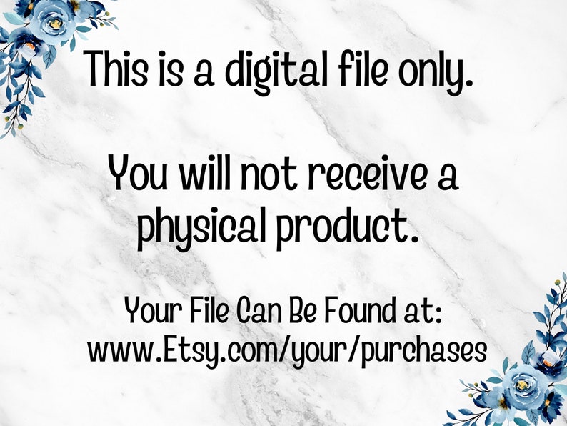 May include: White marble background with blue floral accents. Text reads: "This is a digital file only. You will not receive a physical product. Your File Can Be Found at: www.Etsy.com/your/purchases."