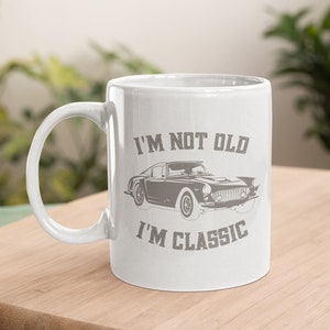 Car Enthusiast Mug Gift, Car Lover Birthday Gift, Mens Classic Car Mug, I&#39;m Not Old I&#39;m Classic, Funny Motor Car Mug