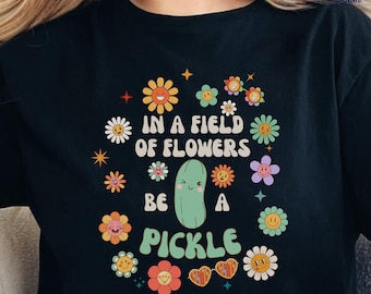 Daisy Flower Pickle Shirt, In A Field Of Flowers Be A Pickle Tee, Funny Simple Floral Tee, Cute Pickle T-Shirt, Unique Garden Gift for Women