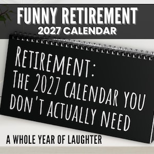 May include: A black desk calendar with white text that reads: FUNNY RETIREMENT 2027 CALENDAR, RETIREMENT: THE 2027 CALENDAR YOU DON'T ACTUALLY NEED, and A WHOLE YEAR OF LAUGHTER. The calendar is spiral-bound at the top and stands on a flat surface.