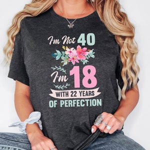 40th Birthday Shirt Women, I&#39;m Not 40 I&#39;m 18 With 22 Years Of Perfection, Forty Shirt For Her, Birthday Party Sweatshirt, 40 And Fabulous