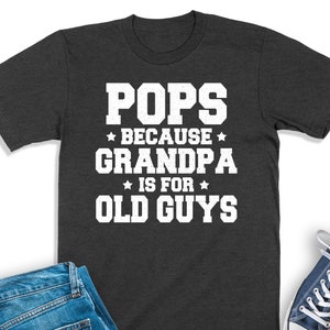 Pops Shirt, Pops Because Grandpa Is For Old Guys, Gift For Grandpa, Pops Sweatshirt, Pops Tee, Gift For Pop Pop, Grandpa Funny Tee