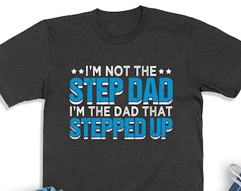 I'm Not The Step Dad I'm The Dad That Stepped Up Shirt, Step Dad Shirt, Best Bonus Dad Shirt, Stepdad Sweatshirt, Step Father Gift
