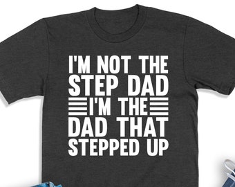 Step Dad Shirt, I'm Not The Step Dad I'm The Dad That Stepped Up, Step Dad Gift, Step Father Shirt, Best Bonus Dad Ever, Stepdad Sweatshirt