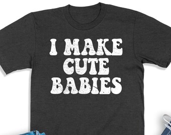 Funny Dad Shirt, I Make Cute Babies T-Shirt, Sarcastic Dad Shirt, Daddy Shirt, Gift For Dad, Expecting Dad Tee, Daddy Sweatshirt
