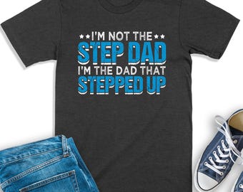 I'm Not The Step Dad I'm The Dad That Stepped Up Shirt, Step Dad Shirt, Best Bonus Dad Shirt, Stepdad Sweatshirt, Step Father Gift
