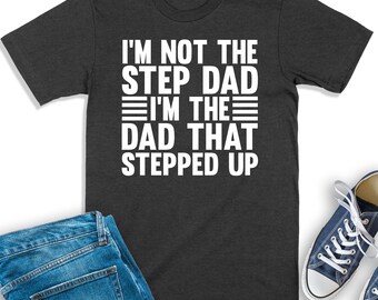 Step Dad Shirt, I'm Not The Step Dad I'm The Dad That Stepped Up, Step Dad Gift, Step Father Shirt, Best Bonus Dad Ever, Stepdad Sweatshirt