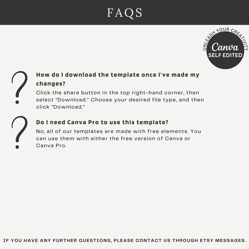 May include: FAQs about downloading and using a Canva template. The text reads: "How do I download the template once I've made my changes? Click the share button in the top right-hand corner, then select "Download." Choose your desired file type, and then click "Download." Do I need Canva Pro to use this template? No, all of our templates are made with free elements. You can use them with either the free version of Canva or Canva Pro."