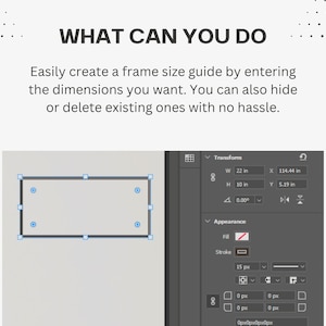 May include: A digital interface showing a rectangular frame with blue selection handles. The text reads: WHAT CAN YOU DO. Easily create a frame size guide by entering the dimensions you want. You can also hide or delete existing ones with no hassle. The transform panel displays W 22 in and H 10 in.